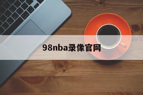 98nba录像官网_(98nba录像回放中文网) 第1张 98nba录像官网_(98nba录像回放中文网) 第1张
