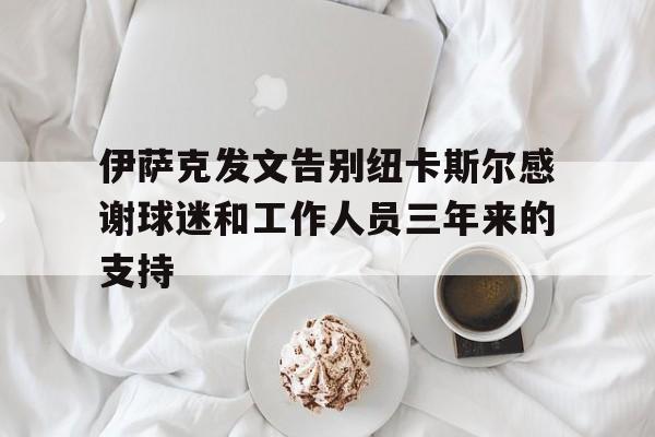 包含伊萨克发文告别纽卡斯尔感谢球迷和工作人员三年来的支持的词条  第1张