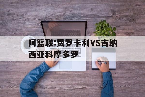 阿篮联:费罗卡利VS吉纳西亚科摩多罗的简单介绍  第1张