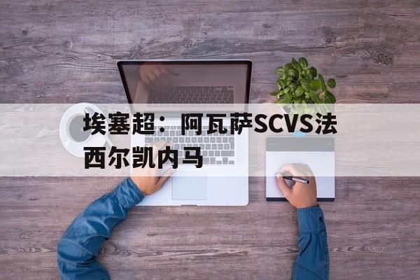 埃塞超：阿瓦萨SCVS法西尔凯内马的简单介绍