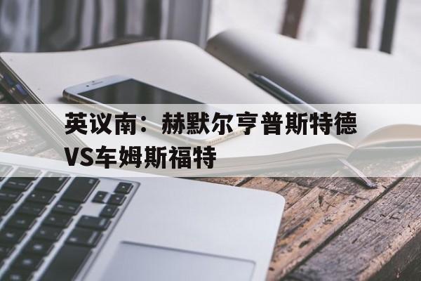 包含英议南：赫默尔亨普斯特德VS车姆斯福特的词条  第1张