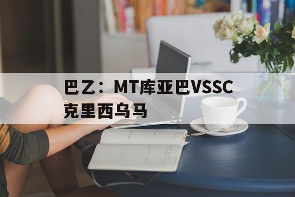 巴乙：MT库亚巴VSSC克里西乌马的简单介绍  第1张